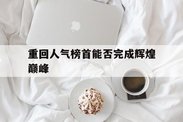 重回人气榜首能否完成辉煌巅峰之作